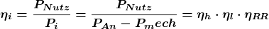 \[\boldsymbol {\eta_{i}=\frac{P_{Nutz}}{P_i}=\frac{P_{Nutz}}{P_{An}-P_mech}=\eta_h \cdot \eta_l \cdot \eta_{RR} }\]