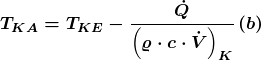 \[\boldsymbol {T_{KA}=T_{KE}-\frac{\dot{Q}}{\left(\varrho \cdot c \cdot \dot{V}\right)_K} \left(b\right)}\]