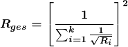 \[\boldsymbol {R_{ges}=\left[\frac{1}{\sum_{i=1}^k \frac{1}{\sqrt{R_{i}}}} \right]^2}\]