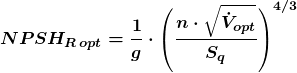 \[\boldsymbol {NPSH_{R\,opt}=\frac{1}{g}\cdot \left(\frac{n\cdot \sqrt{\dot{V}_{opt}}}{S_q}\right)^{4/3}}\]