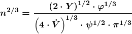 \[\boldsymbol  {n^{2/3}=\frac{\left(2 \cdot Y\right)^{1/2}\cdot \varphi^{1/3}}{\left(4\cdot \dot V\right)^{1/3}\cdot \psi^{1/2}\cdot \pi^{1/3}}}\]
