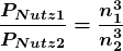 \[\boldsymbol {\frac{P_{Nutz 1}}{P_{Nutz 2}}=\frac{n_1^3}{n_2^3}}\]